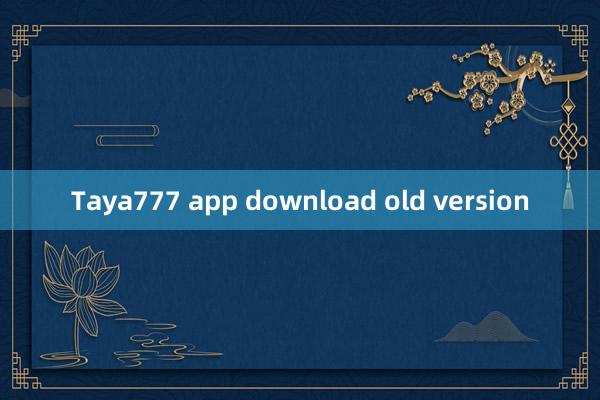 Taya777 app download old version