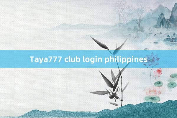 Taya777 club login philippines