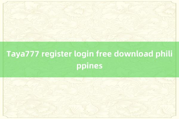 Taya777 register login free download philippines