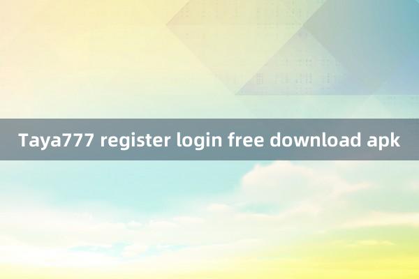 Taya777 register login free download apk