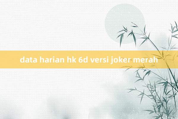 data harian hk 6d versi joker merah