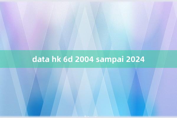 data hk 6d 2004 sampai 2024