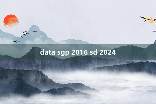 data sgp 2016 sd 2024