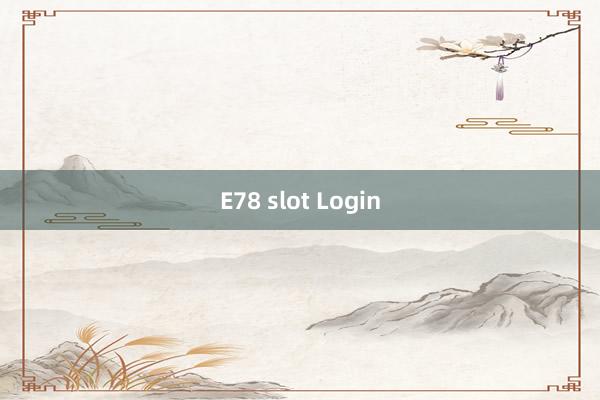 E78 slot Login