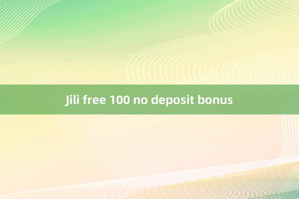 Jili free 100 no deposit bonus