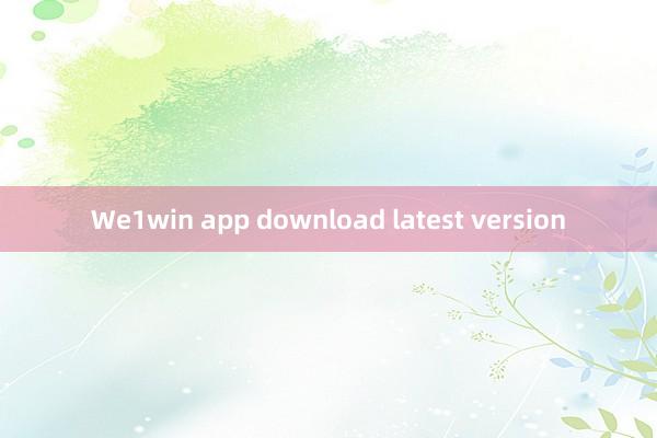 We1win app download latest version