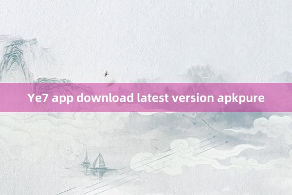 Ye7 app download latest version apkpure