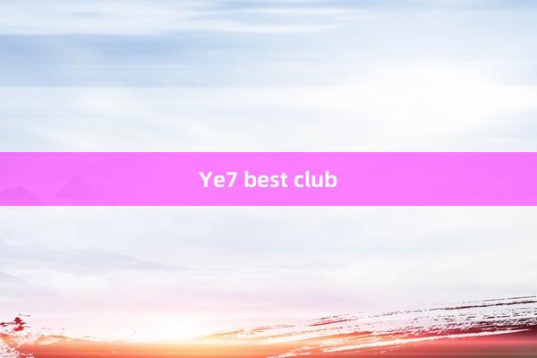 Ye7 best club