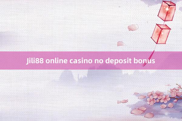 Jili88 online casino no deposit bonus