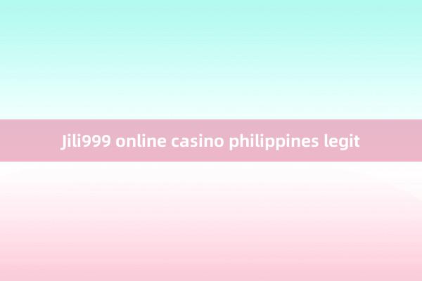 Jili999 online casino philippines legit