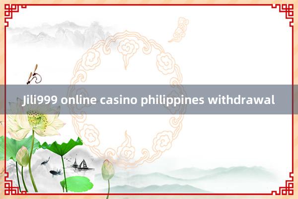 Jili999 online casino philippines withdrawal