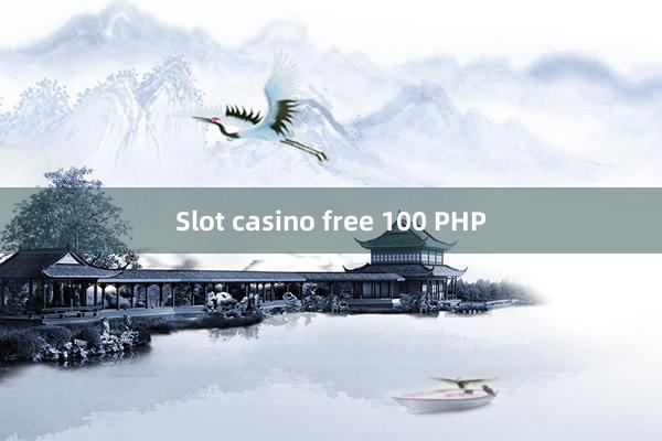 Slot casino free 100 PHP