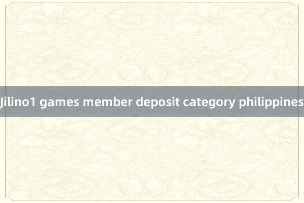 Jilino1 games member deposit category philippines