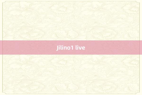 Jilino1 live