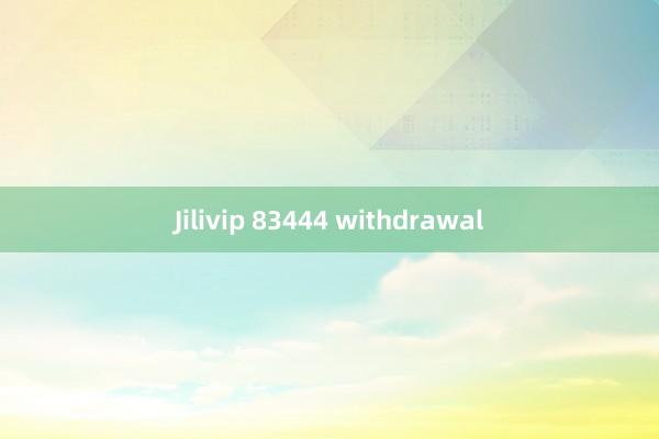 Jilivip 83444 withdrawal