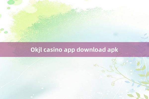 Okjl casino app download apk