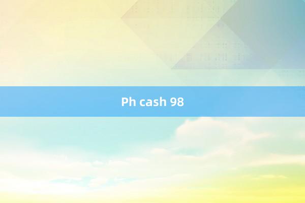 Ph cash 98