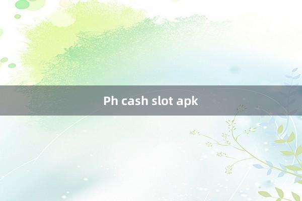 Ph cash slot apk