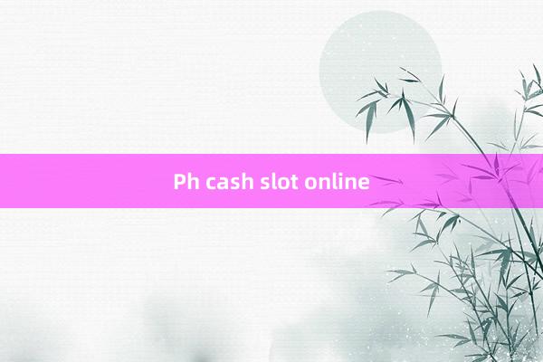 Ph cash slot online