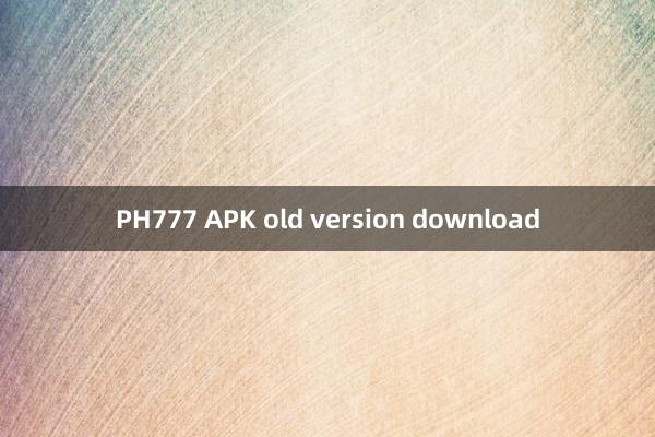 PH777 APK old version download