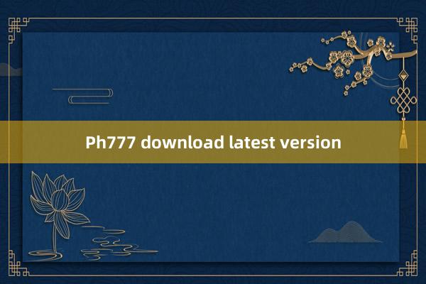 Ph777 download latest version