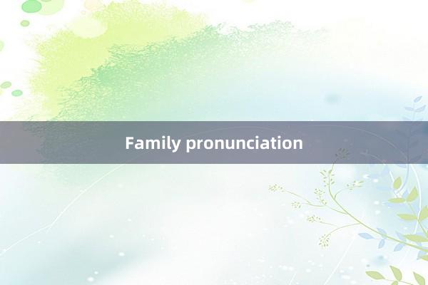 Family pronunciation