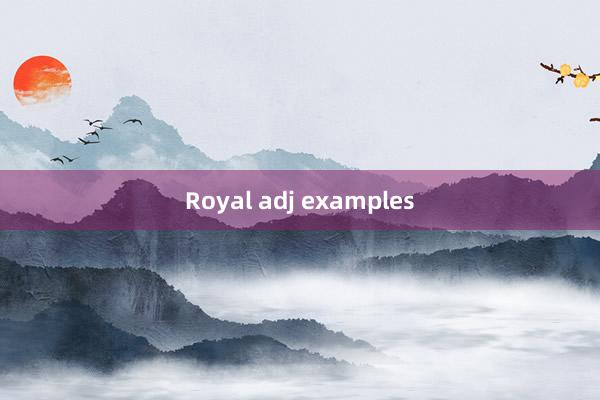 Royal adj examples