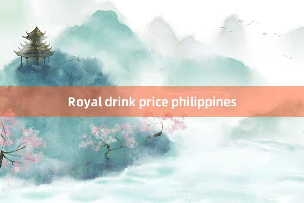 Royal drink price philippines