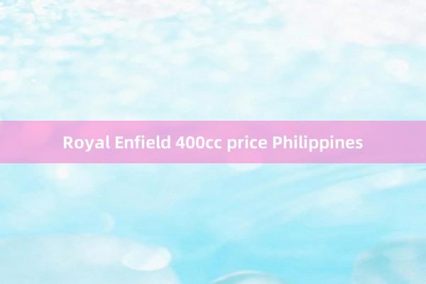 Royal Enfield 400cc price Philippines