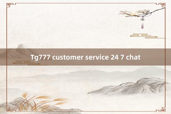 Tg777 customer service 24 7 chat