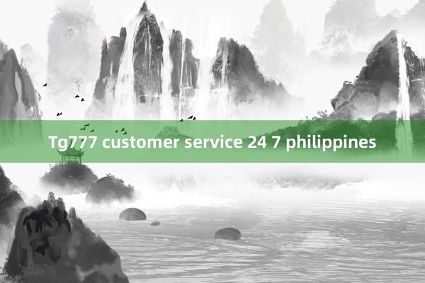 Tg777 customer service 24 7 philippines