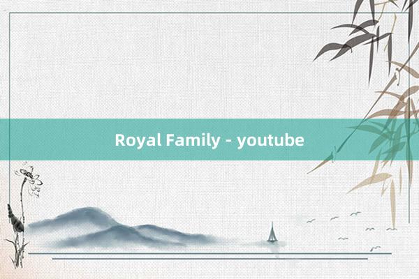 Royal Family - youtube