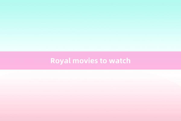 Royal movies to watch