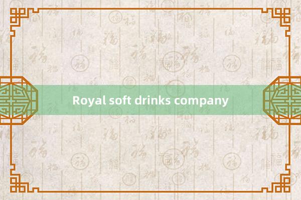 Royal soft drinks company