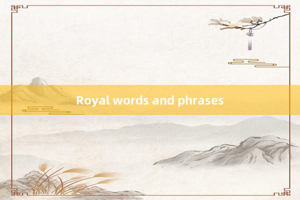 Royal words and phrases