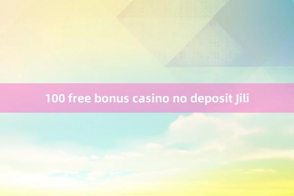 100 free bonus casino no deposit Jili