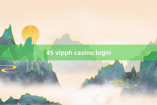 45 vipph casino login