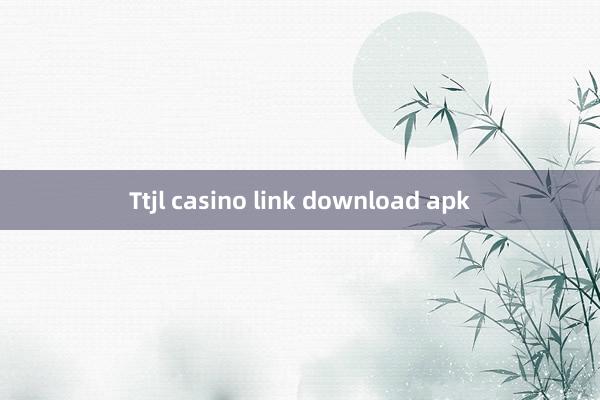 Ttjl casino link download apk