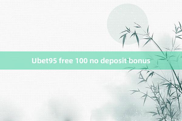 Ubet95 free 100 no deposit bonus