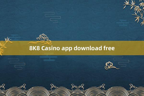 8K8 Casino app download free