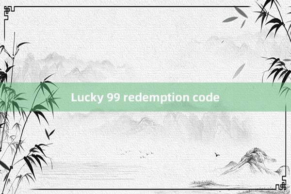 Lucky 99 redemption code