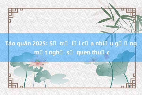 Táo quân 2025: Sự trở lại của nhiều gương mặt nghệ sỹ quen thuộc