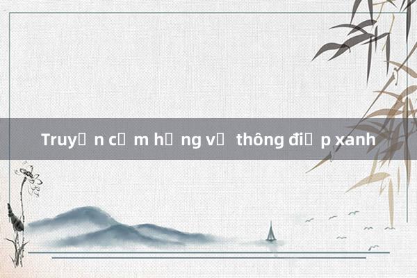 Truyền cảm hứng về thông điệp xanh