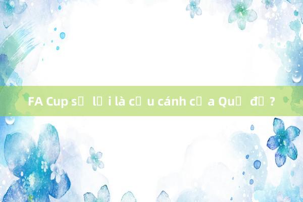 FA Cup sẽ lại là cứu cánh của Quỷ đỏ?