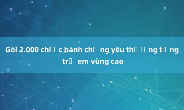 Gói 2.000 chiếc bánh chưng yêu thương tặng trẻ em vùng cao