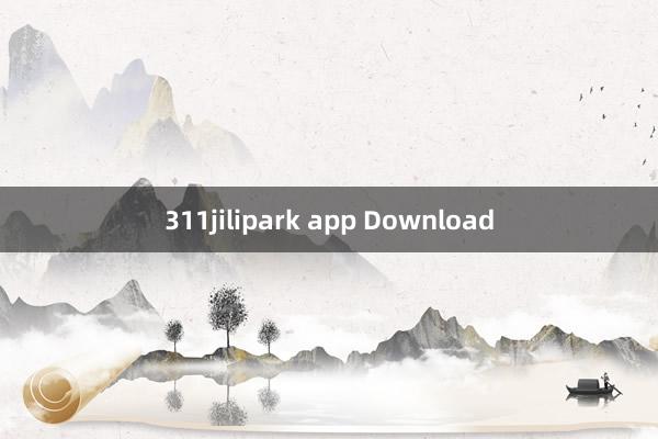 311jilipark app Download