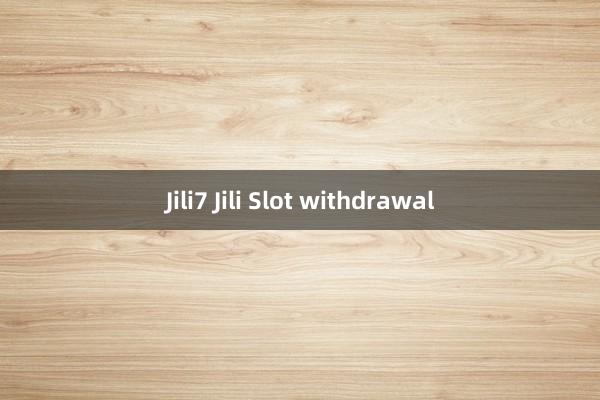 Jili7 Jili Slot withdrawal