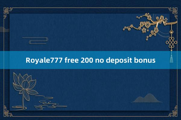 Royale777 free 200 no deposit bonus