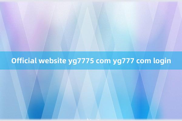 Official website yg7775 com yg777 com login