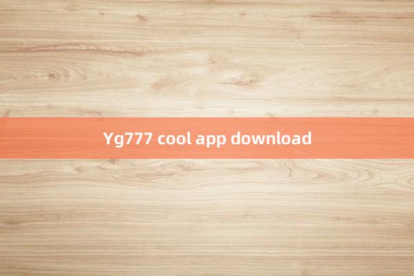 Yg777 cool app download